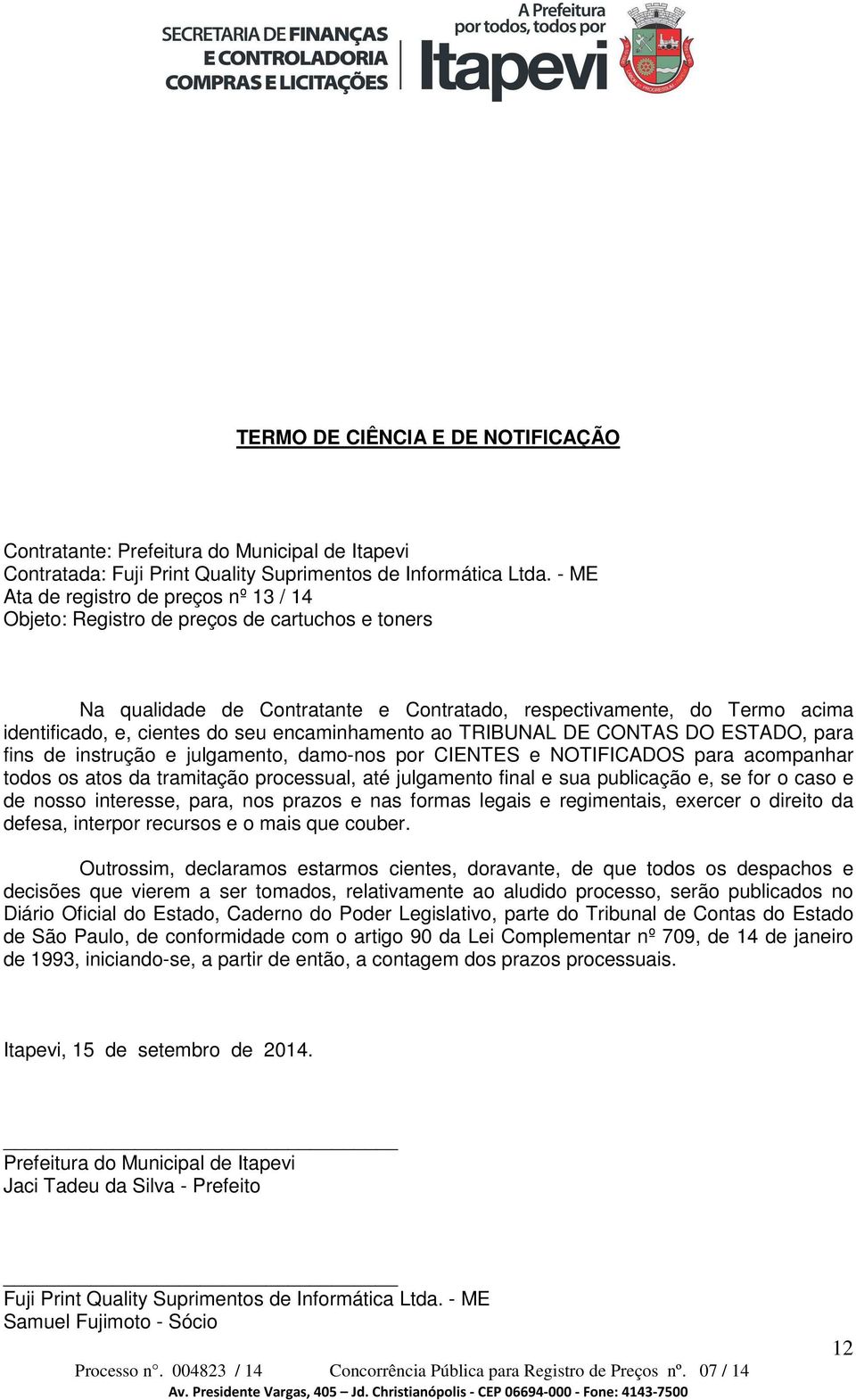 encaminhamento ao TRIBUNAL DE CONTAS DO ESTADO, para fins de instrução e julgamento, damo-nos por CIENTES e NOTIFICADOS para acompanhar todos os atos da tramitação processual, até julgamento final e