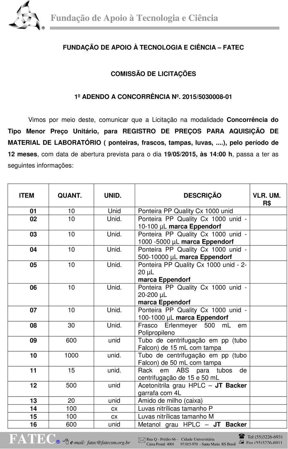 frascos, tampas, luvas,...), pelo período de 12 meses, com data de abertura prevista para o dia 19/05/2015, às 14:00 h, passa a ter as seguintes informações: ITEM QUANT. UNID. DESCRIÇÃO VLR. UM.