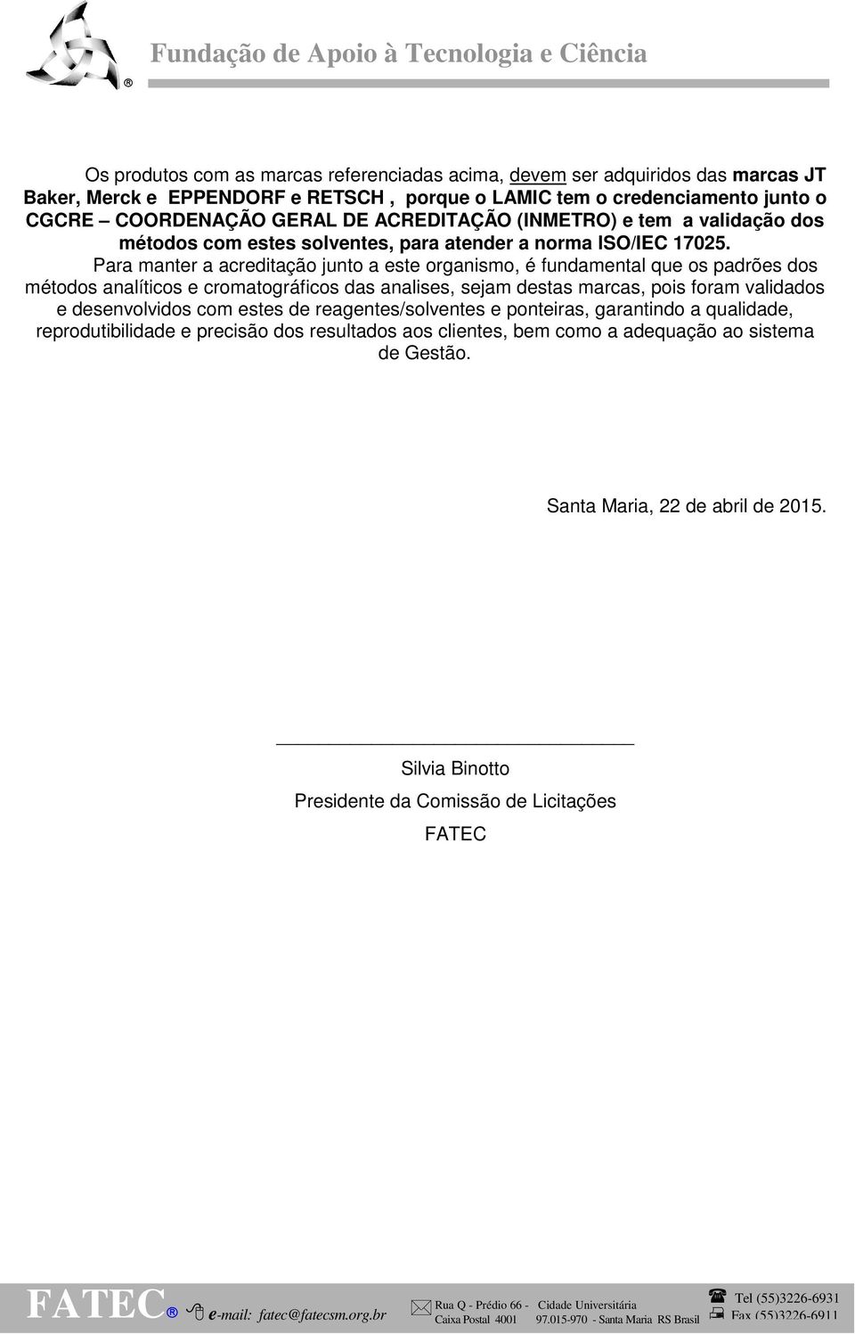 Para manter a acreditação junto a este organismo, é fundamental que os padrões dos métodos analíticos e cromatográficos das analises, sejam destas marcas, pois foram validados e