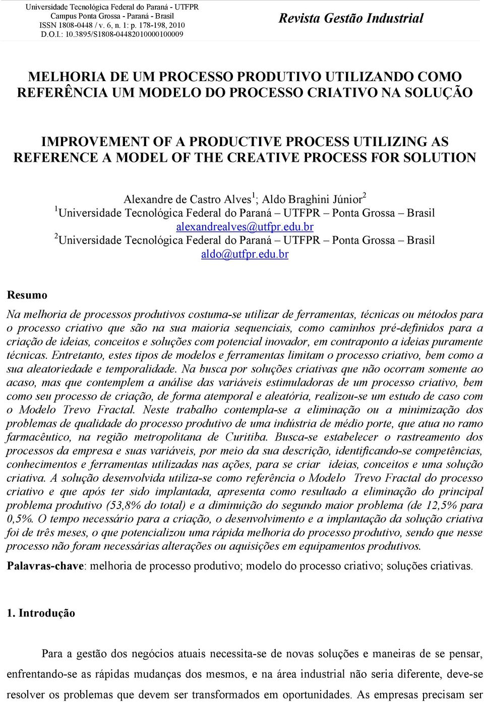 OF THE CREATIVE PROCESS FOR SOLUTION Alexandre de Castro Alves 1 ; Aldo Braghini Júnior 2 1 Universidade Tecnológica Federal do Paraná UTFPR Ponta Grossa Brasil alexandrealves@utfpr.edu.