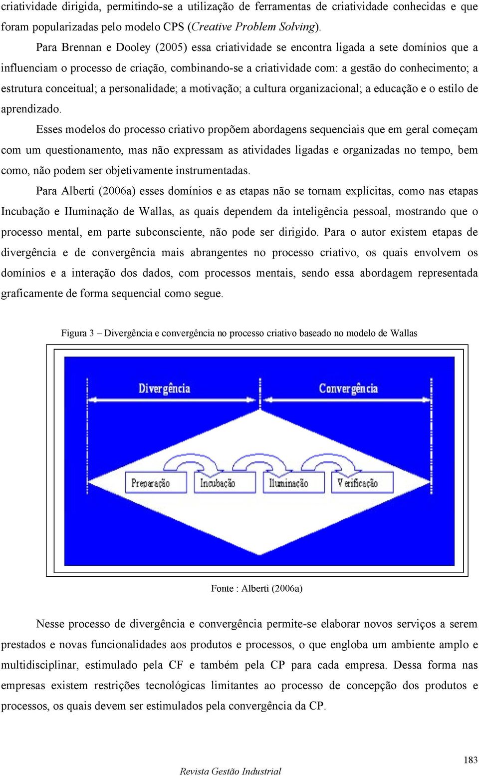 personalidade; a motivação; a cultura organizacional; a educação e o estilo de aprendizado.