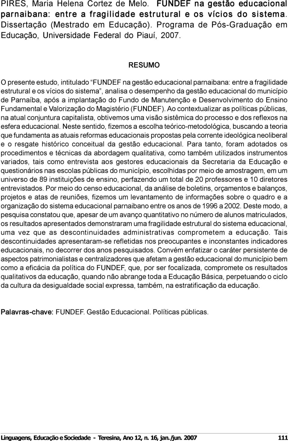 O presente estudo, intitulado FUNDEF na gestão educacional parnaibana: entre a fragilidade estrutural e os vícios do sistema, analisa o desempenho da gestão educacional do município de Parnaíba, após