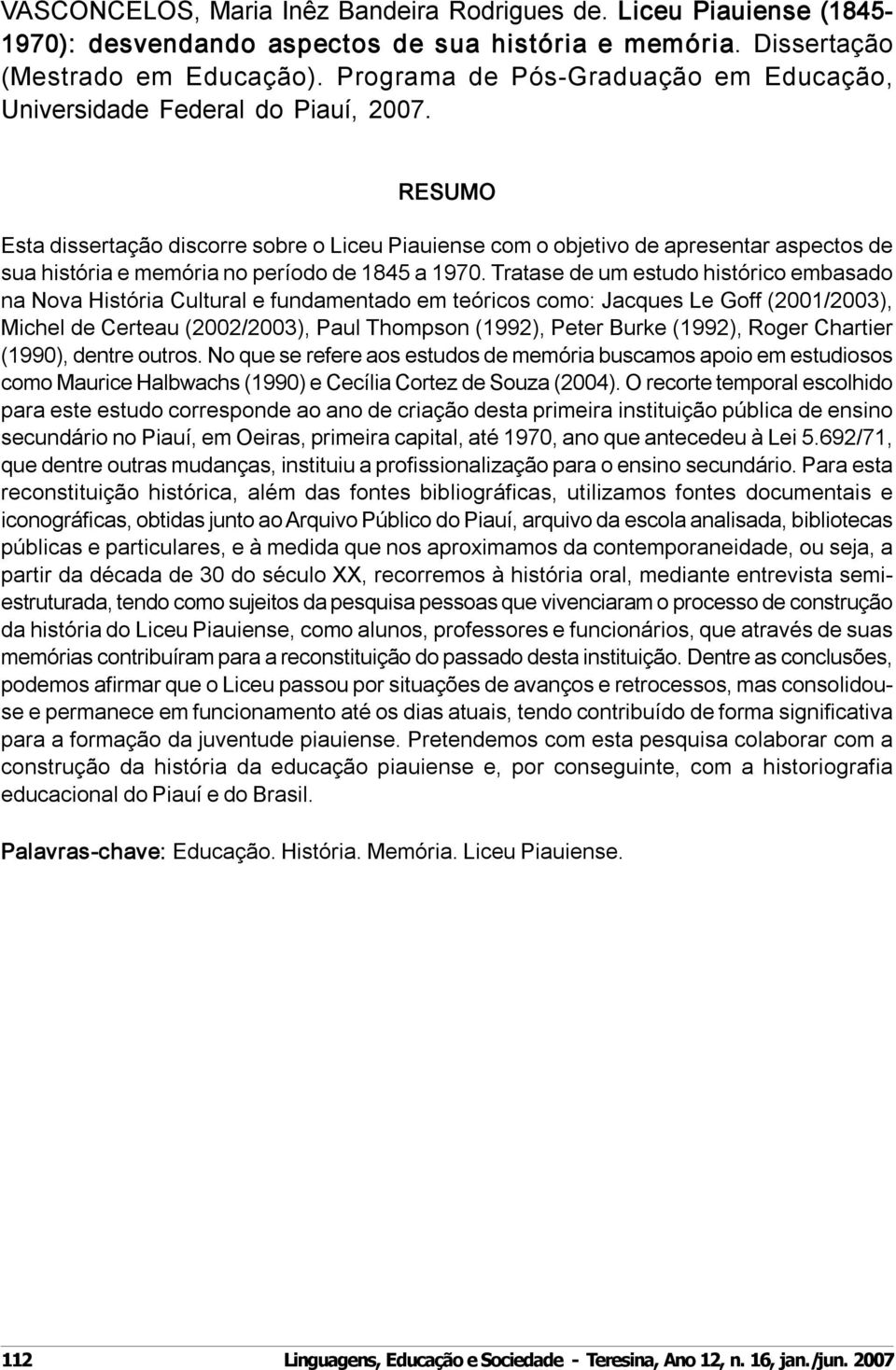 Esta dissertação discorre sobre o Liceu Piauiense com o objetivo de apresentar aspectos de sua história e memória no período de 1845 a 1970.