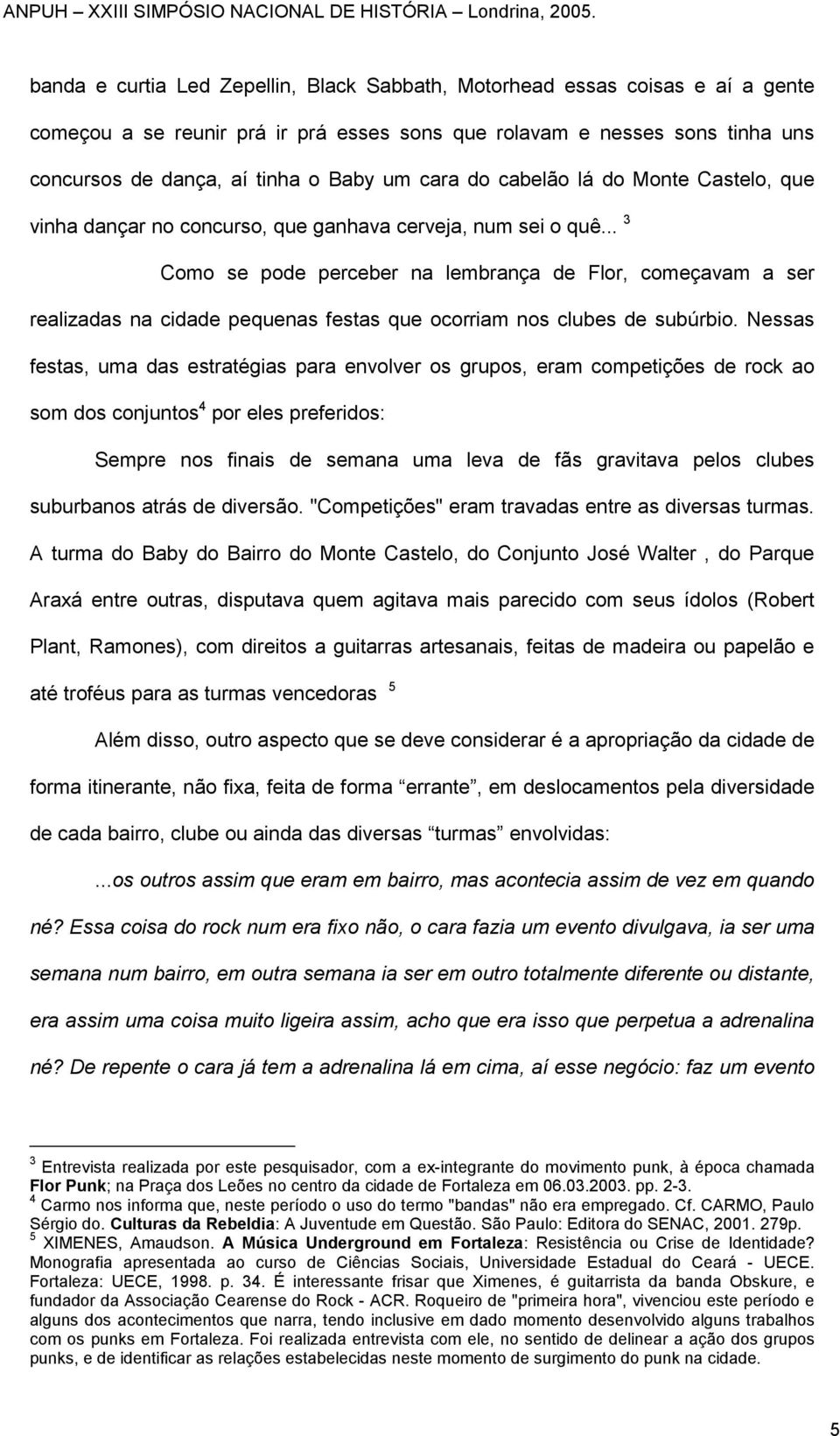 .. 3 Como se pode perceber na lembrança de Flor, começavam a ser realizadas na cidade pequenas festas que ocorriam nos clubes de subúrbio.