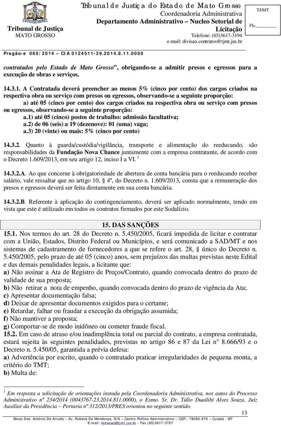 cento) dos cargos criados na respectiva obra ou serviço com presos ou egressos, observando-se a seguinte proporção: a.1) até 05 (cinco) postos de trabalho: admissão facultativa; a.