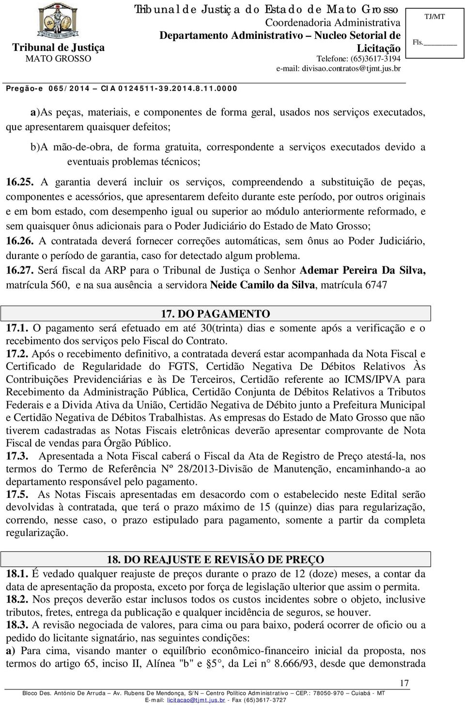 A garantia deverá incluir os serviços, compreendendo a substituição de peças, componentes e acessórios, que apresentarem defeito durante este período, por outros originais e em bom estado, com