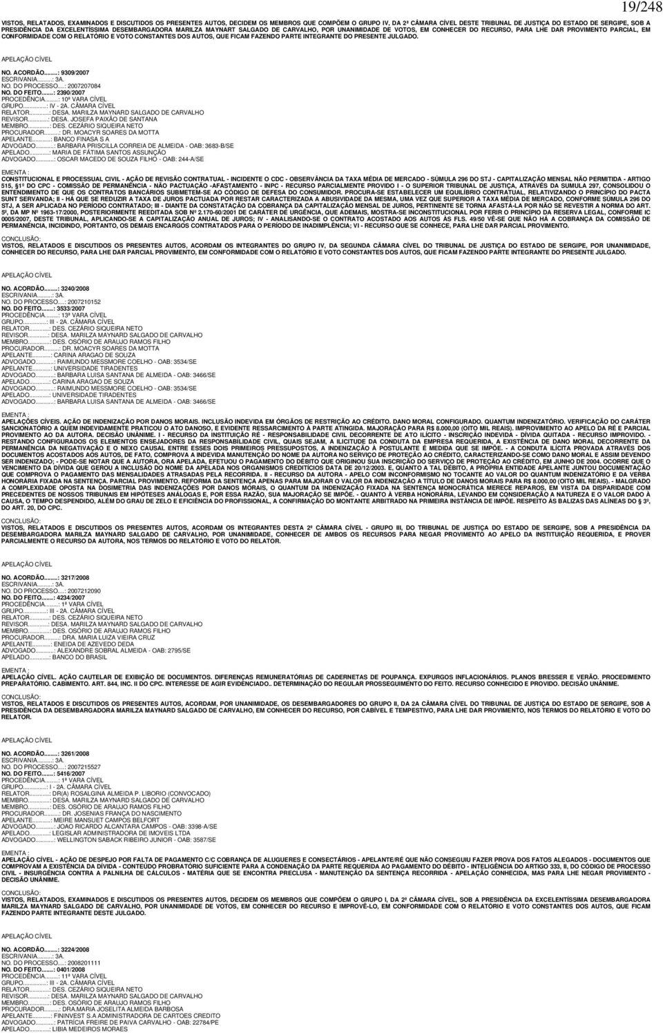 CONSTANTES DOS AUTOS, QUE FICAM FAZENDO PARTE INTEGRANTE DO PRESENTE JULGADO. APELAÇÃO CÍVEL NO. ACORDÃO...: 9309/2007 ESCRIVANIA...: 3A. NO. DO PROCESSO...: 2007207084 NO. DO FEITO.