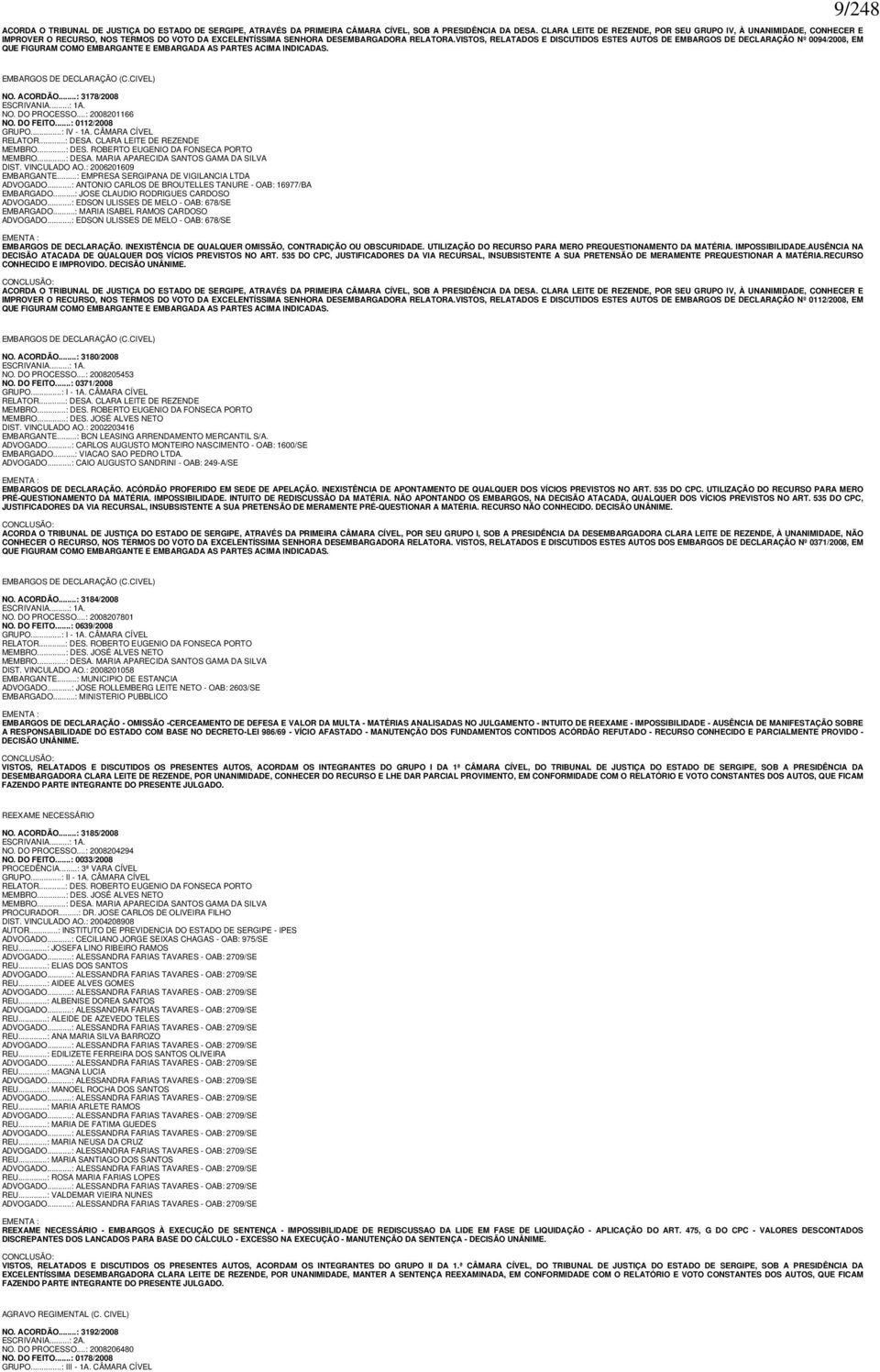 VISTOS, RELATADOS E DISCUTIDOS ESTES AUTOS DE EMBARGOS DE DECLARAÇÃO Nº 0094/2008, EM QUE FIGURAM COMO EMBARGANTE E EMBARGADA AS PARTES ACIMA INDICADAS. 9/248 EMBARGOS DE DECLARAÇÃO (C.CIVEL) NO.