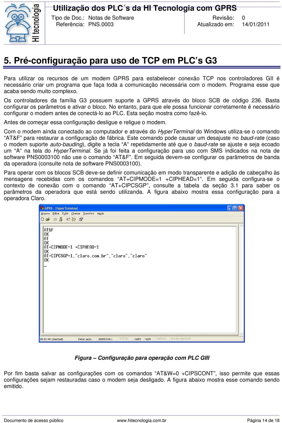 Basta configurar os parâmetros e ativar o bloco. No entanto, para que ele possa funcionar corretamente é necessário configurar o modem antes de conectá-lo ao PLC. Esta seção mostra como fazê-lo.