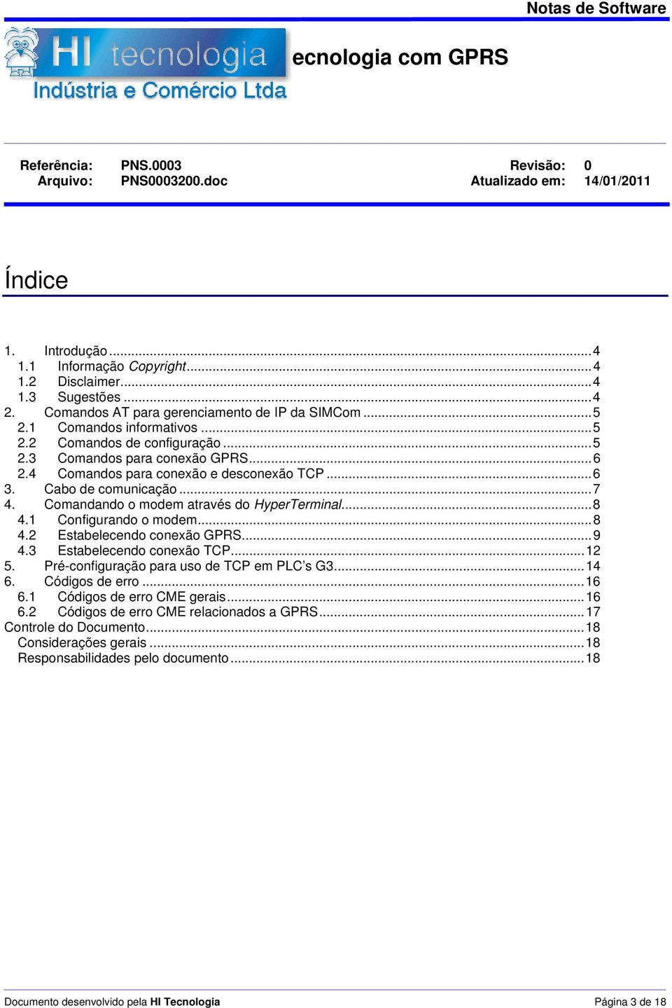 4 Comandos para conexão e desconexão TCP... 6 3. Cabo de comunicação... 7 4. Comandando o modem através do HyperTerminal... 8 4.1 Configurando o modem... 8 4.2 Estabelecendo conexão GPRS... 9 4.