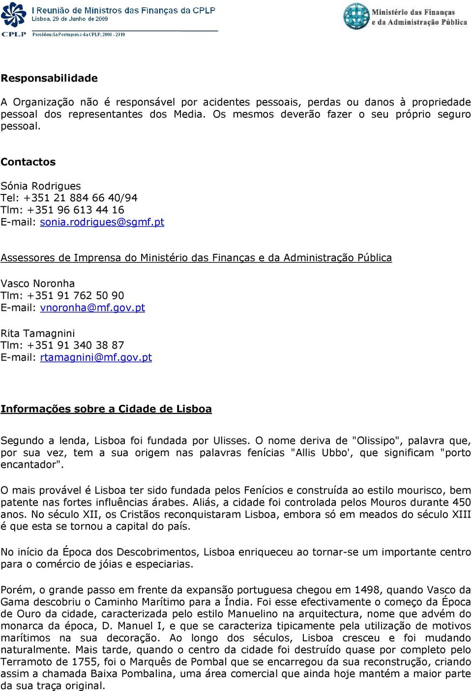 pt Assessores de Imprensa do Ministério das Finanças e da Administração Pública Vasco Noronha Tlm: +351 91 762 50 90 E-mail: vnoronha@mf.gov.