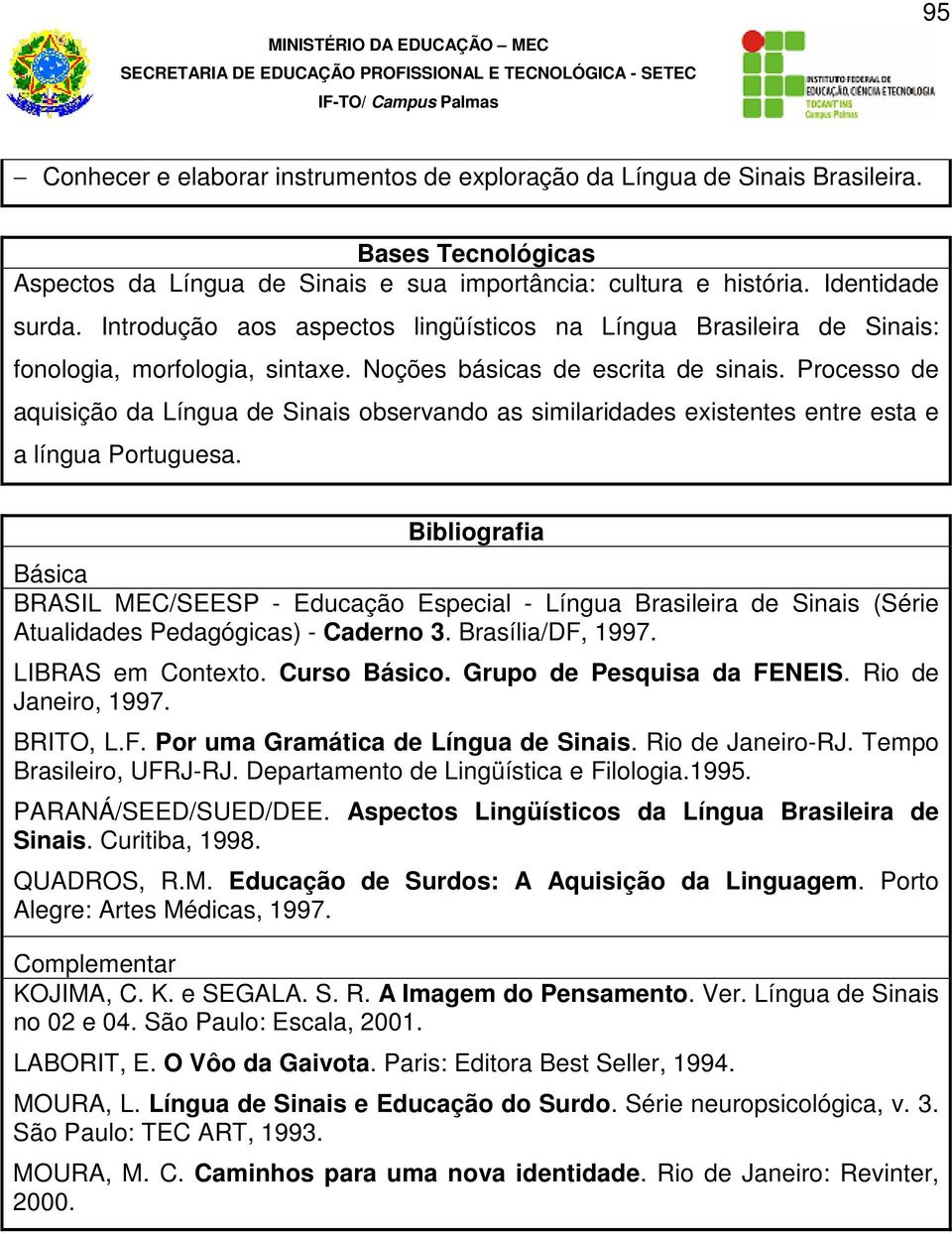 Processo de aquisição da Língua de Sinais observando as similaridades existentes entre esta e a língua Portuguesa.