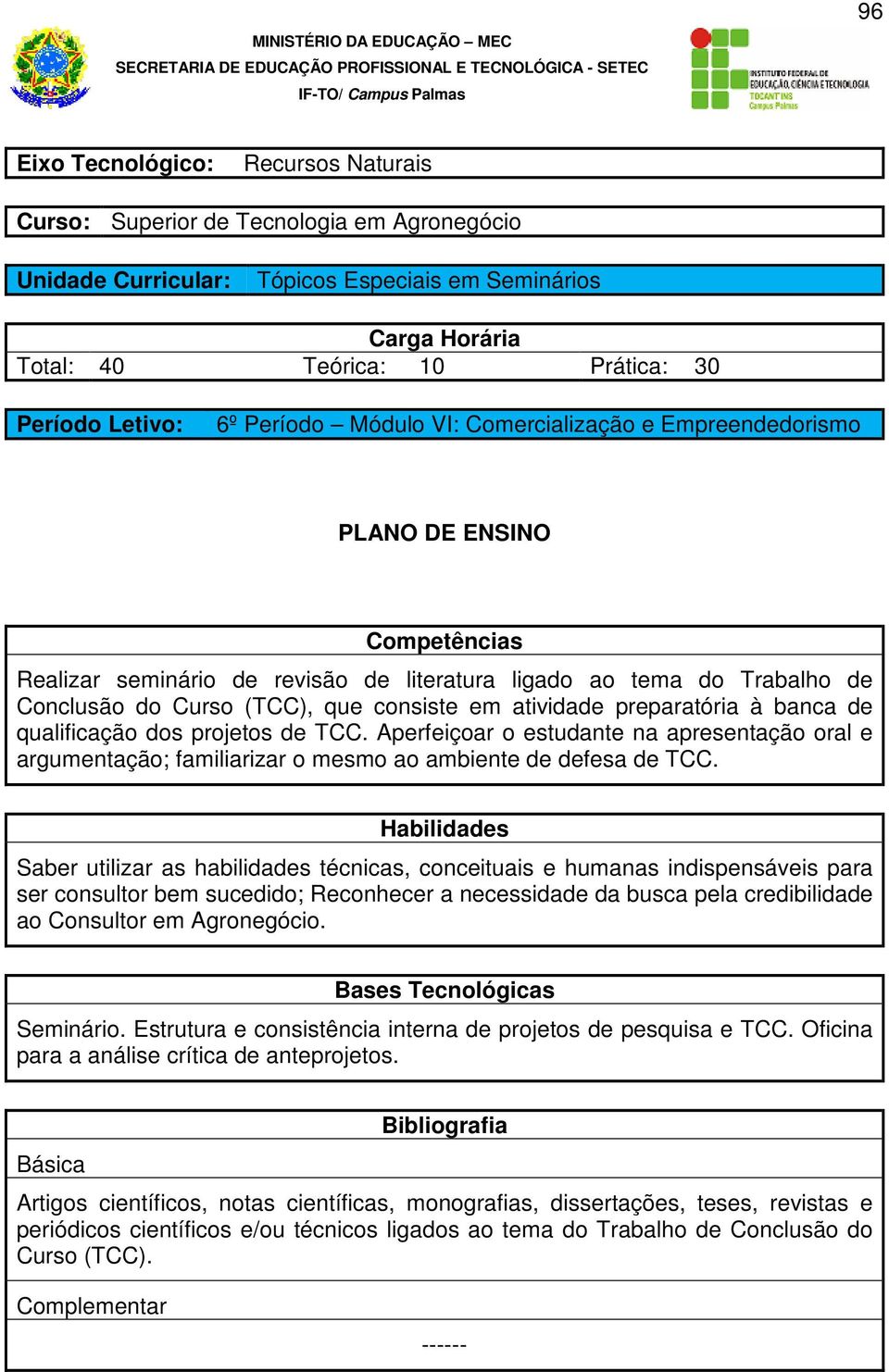 Aperfeiçoar o estudante na apresentação oral e argumentação; familiarizar o mesmo ao ambiente de defesa de TCC.