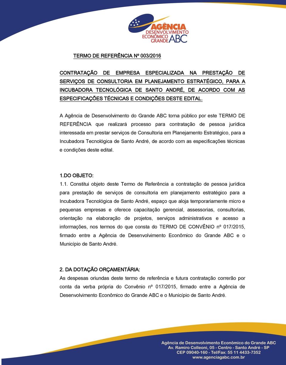 A Agência de Desenvolvimento do Grande ABC torna público por este TERMO DE REFERÊNCIA que realizará processo para contratação de pessoa jurídica interessada em prestar serviços de Consultoria em