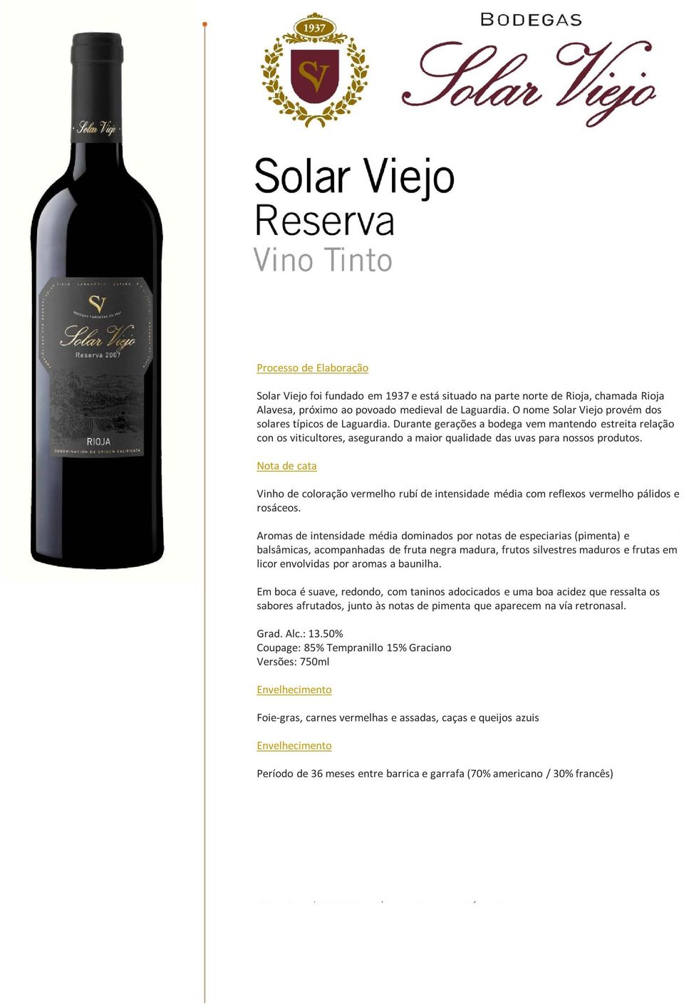 Vinho de coloração vermelho rubí de intensidade média com reflexos vermelho pálidos e rosáceos.