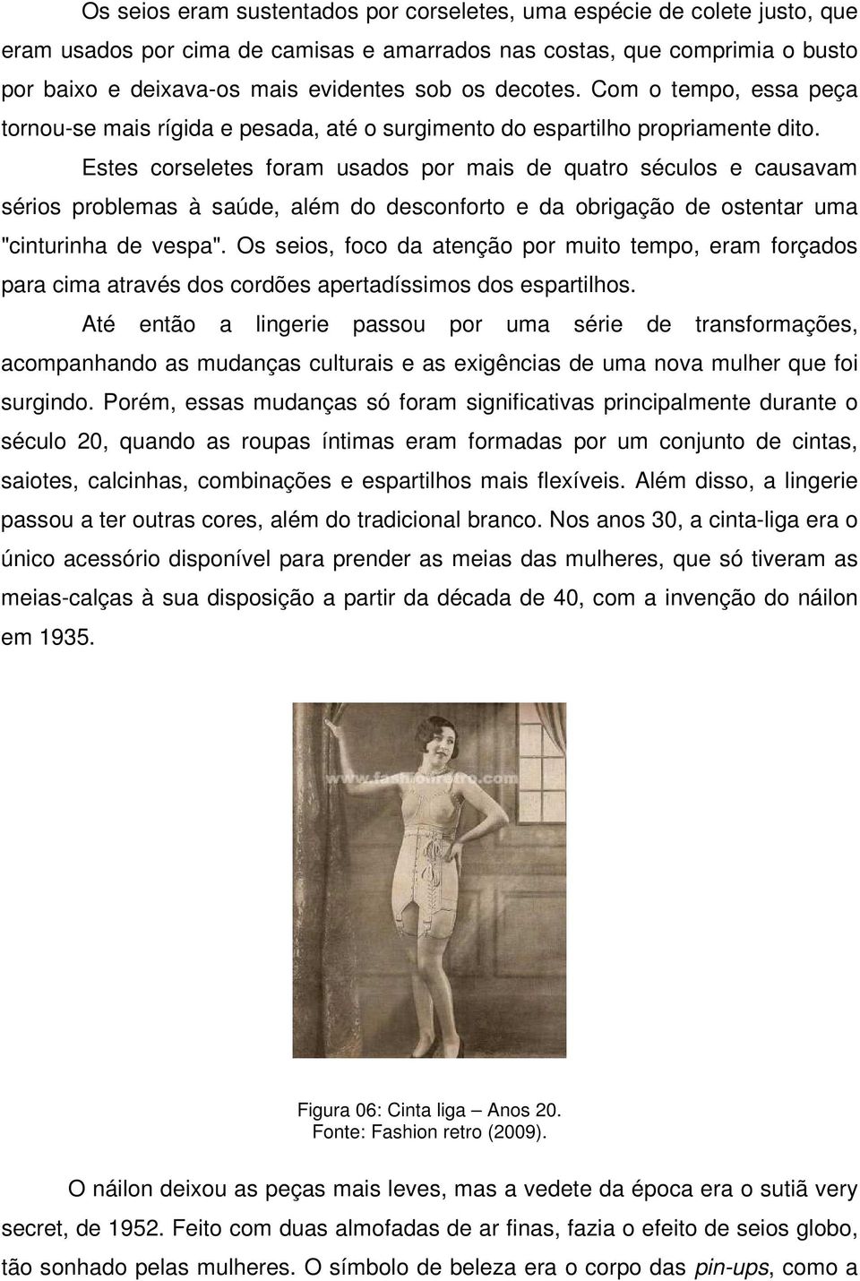 Estes corseletes foram usados por mais de quatro séculos e causavam sérios problemas à saúde, além do desconforto e da obrigação de ostentar uma "cinturinha de vespa".