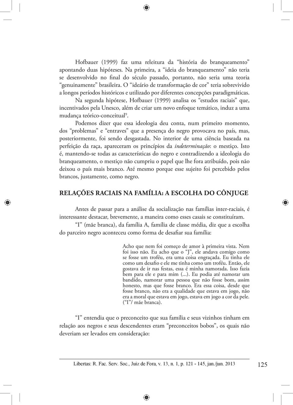 O ideário de transformação de cor teria sobrevivido a longos períodos históricos e utilizado por diferentes concepções paradigmáticas.