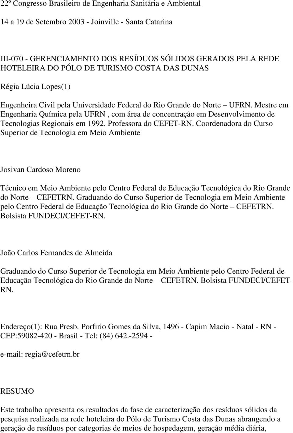 Mestre em Engenharia Química pela UFRN, com área de concentração em Desenvolvimento de Tecnologias Regionais em 1992. Professora do CEFET-RN.