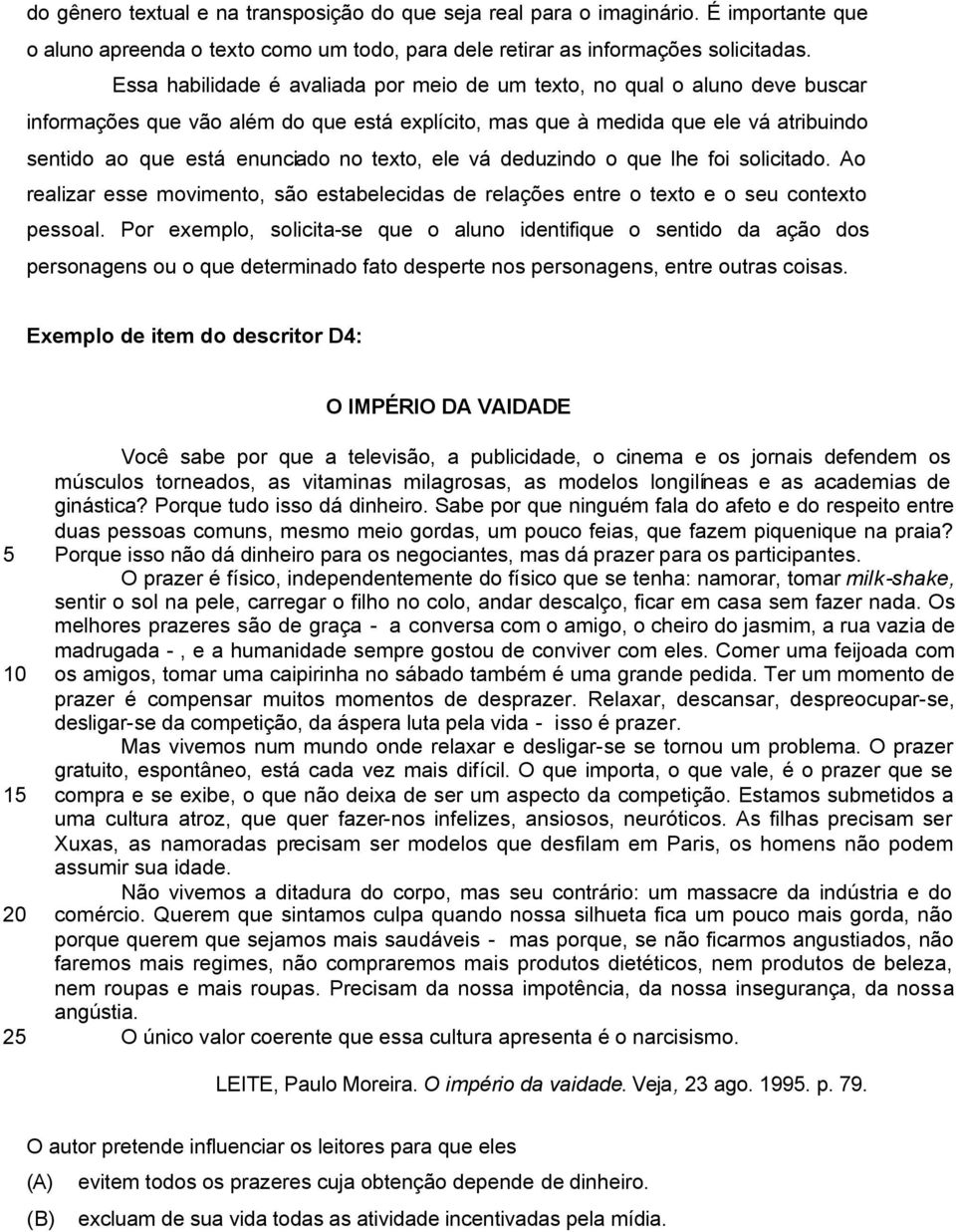 texto, ele vá deduzindo o que lhe foi solicitado. Ao realizar esse movimento, são estabelecidas de relações entre o texto e o seu contexto pessoal.