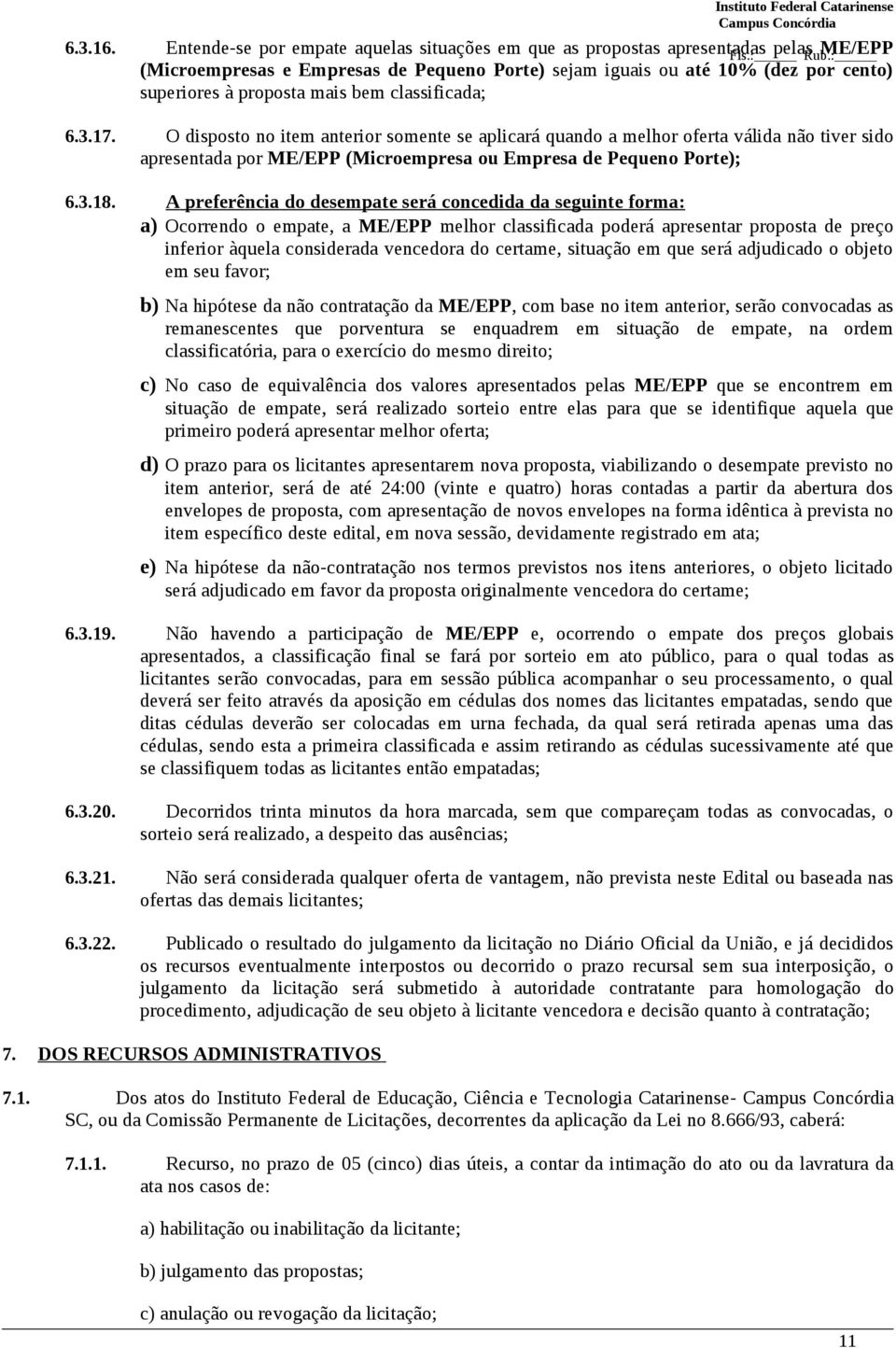 O disposto no item anterior somente se aplicará quando a melhor oferta válida não tiver sido apresentada por ME/EPP (Microempresa ou Empresa de Pequeno Porte); 6.3.18.