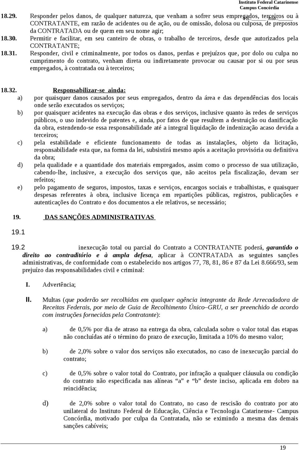 Permitir e facilitar, em seu canteiro de obras, o trabalho de terceiros, desde que autorizados pela CONTRATANTE; 18.31.