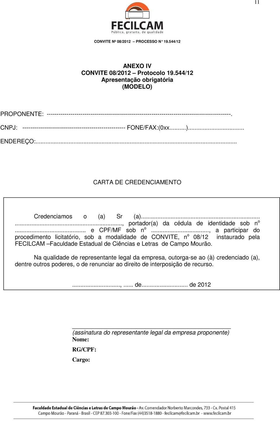 .. e CPF/MF sob n o..., a participar do procedimento licitatório, sob a modalidade de CONVITE, n o 08/12 instaurado pela FECILCAM Faculdade Estadual de Ciências e Letras de Campo Mourão.