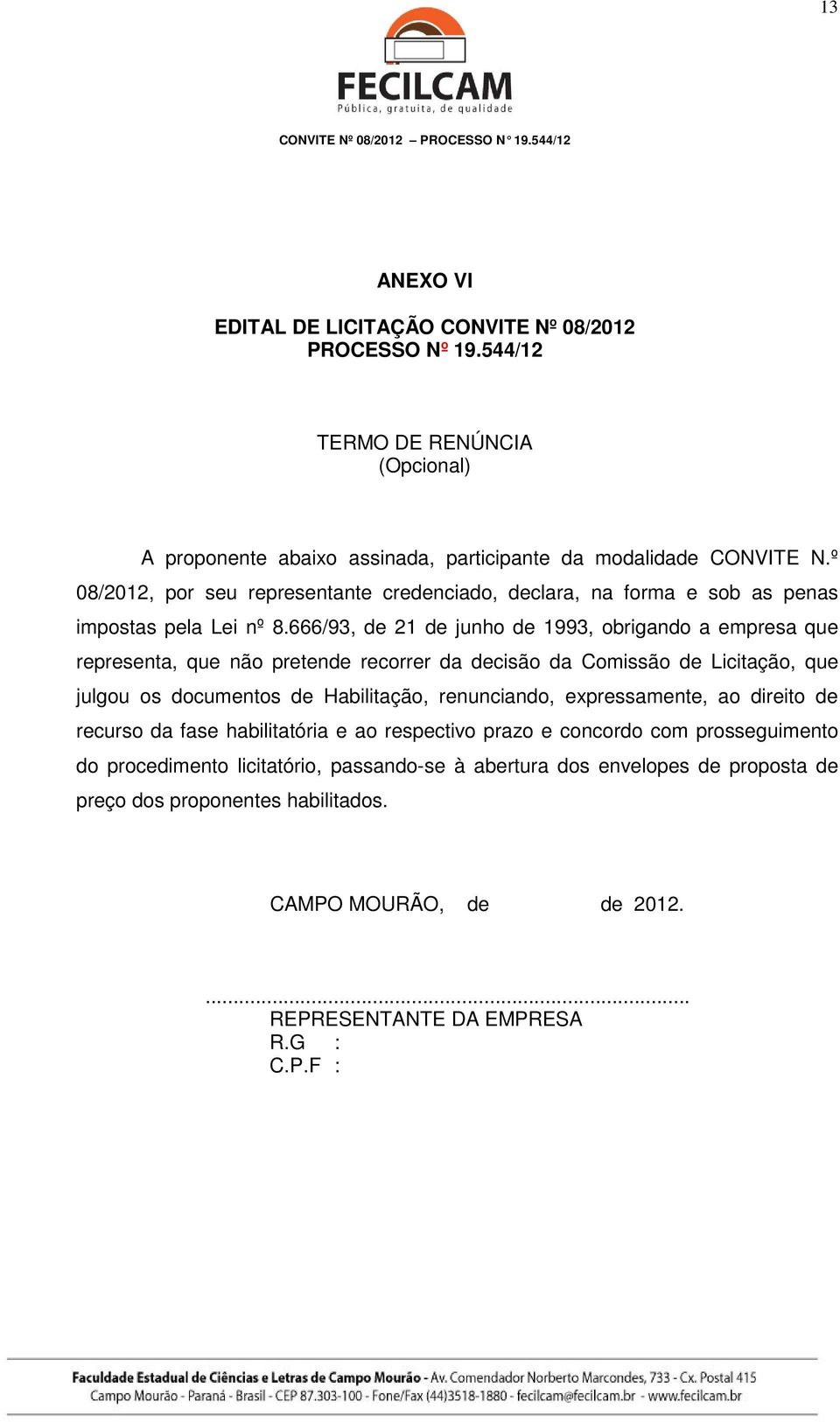 666/93, de 21 de junho de 1993, obrigando a empresa que representa, que não pretende recorrer da decisão da Comissão de Licitação, que julgou os documentos de Habilitação, renunciando,