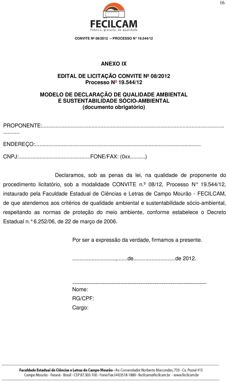 544/12, instaurado pela Faculdade Estadual de Ciências e Letras de Campo Mourão - FECILCAM, de que atendemos aos critérios de qualidade ambiental e sustentabilidade sócio-ambiental, respeitando as