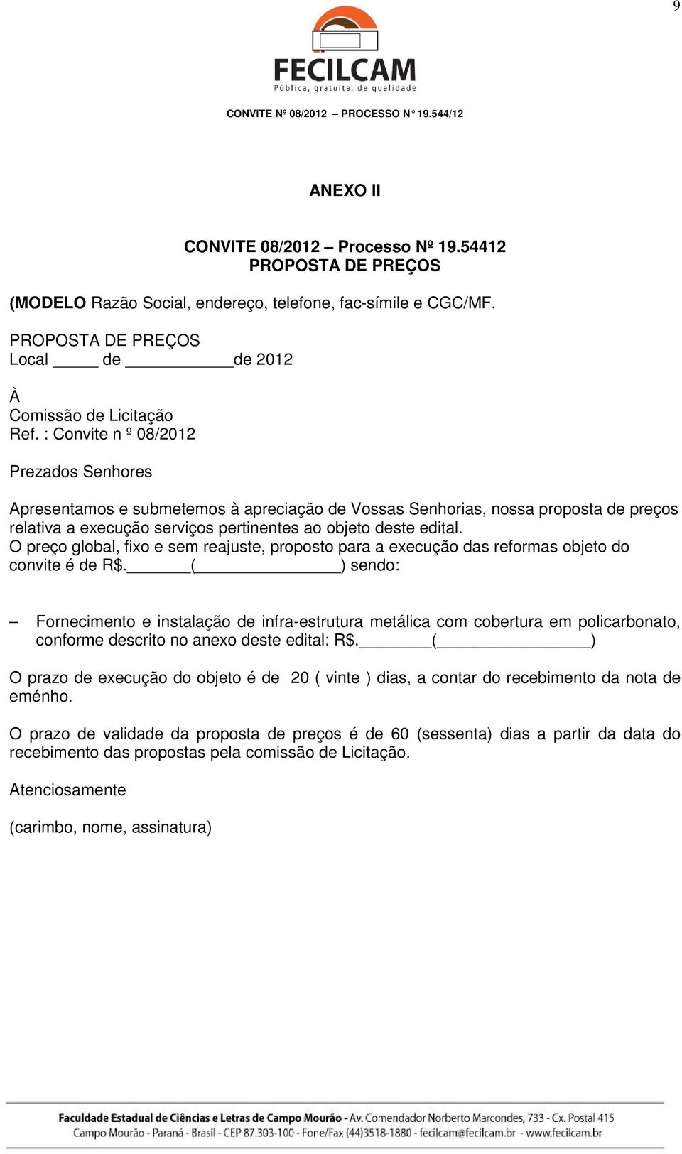 O preço global, fixo e sem reajuste, proposto para a execução das reformas objeto do convite é de R$.