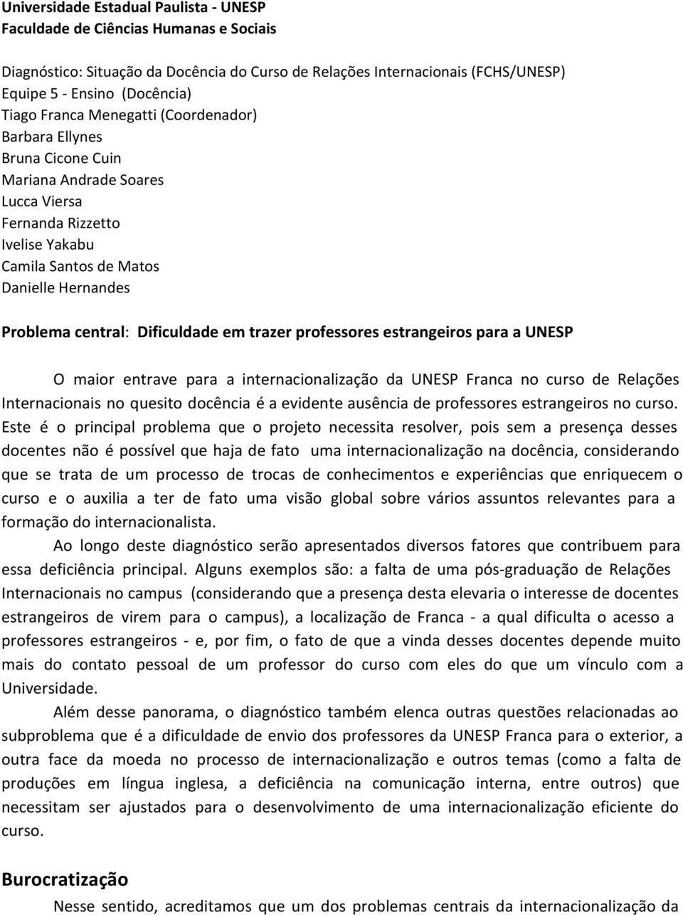 Dificuldade em trazer professores estrangeiros para a UNESP O maior entrave para a internacionalização da UNESP Franca no curso de Relações Internacionais no quesito docência é a evidente ausência de