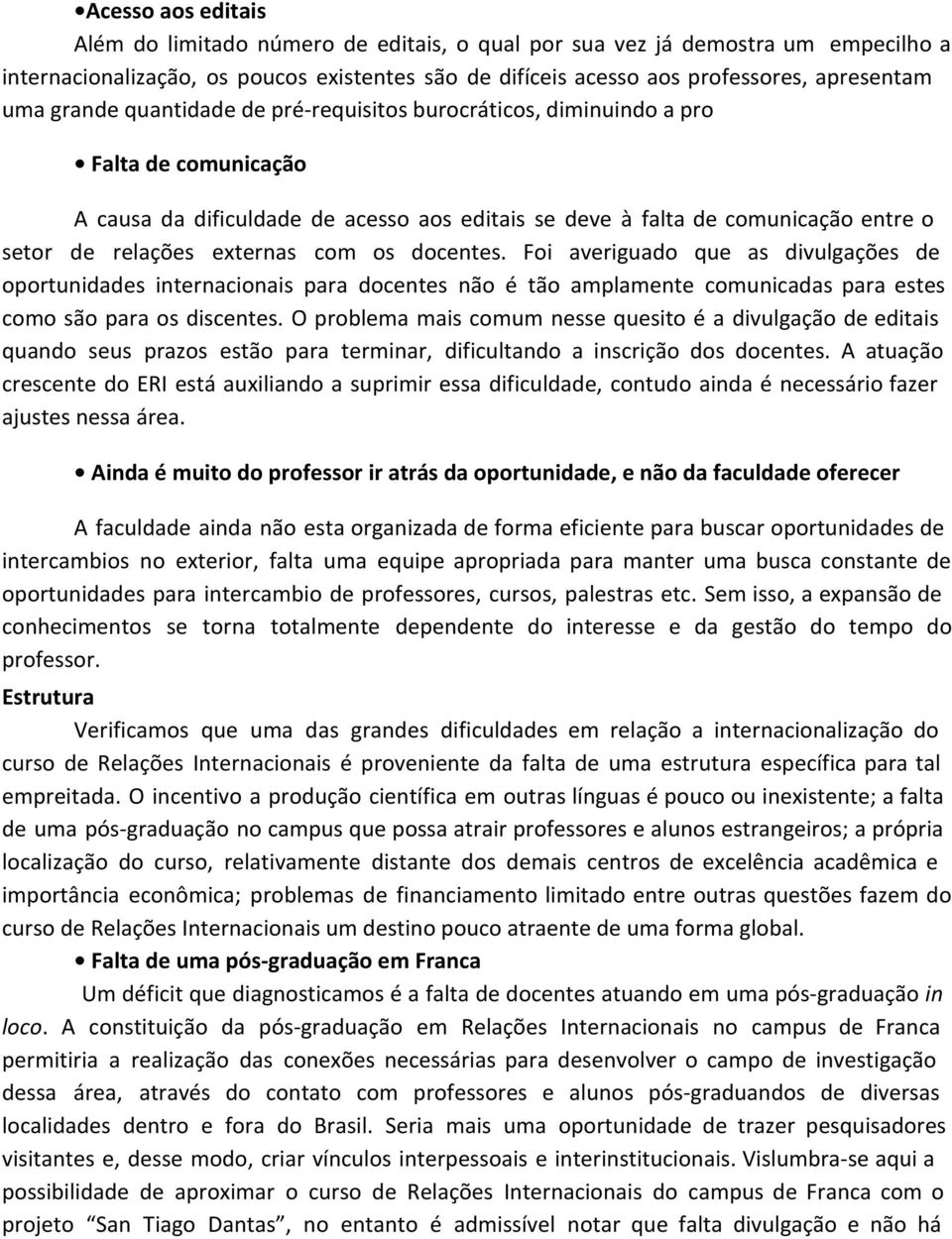 com os docentes. Foi averiguado que as divulgações de oportunidades internacionais para docentes não é tão amplamente comunicadas para estes como são para os discentes.