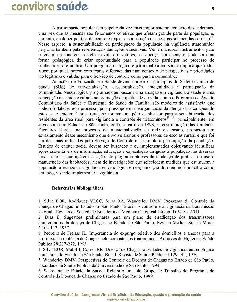 Nesse aspecto, a sustentabilidade da participação da população na vigilância triatomínica perpassa também pela reorientação das ações educativas.