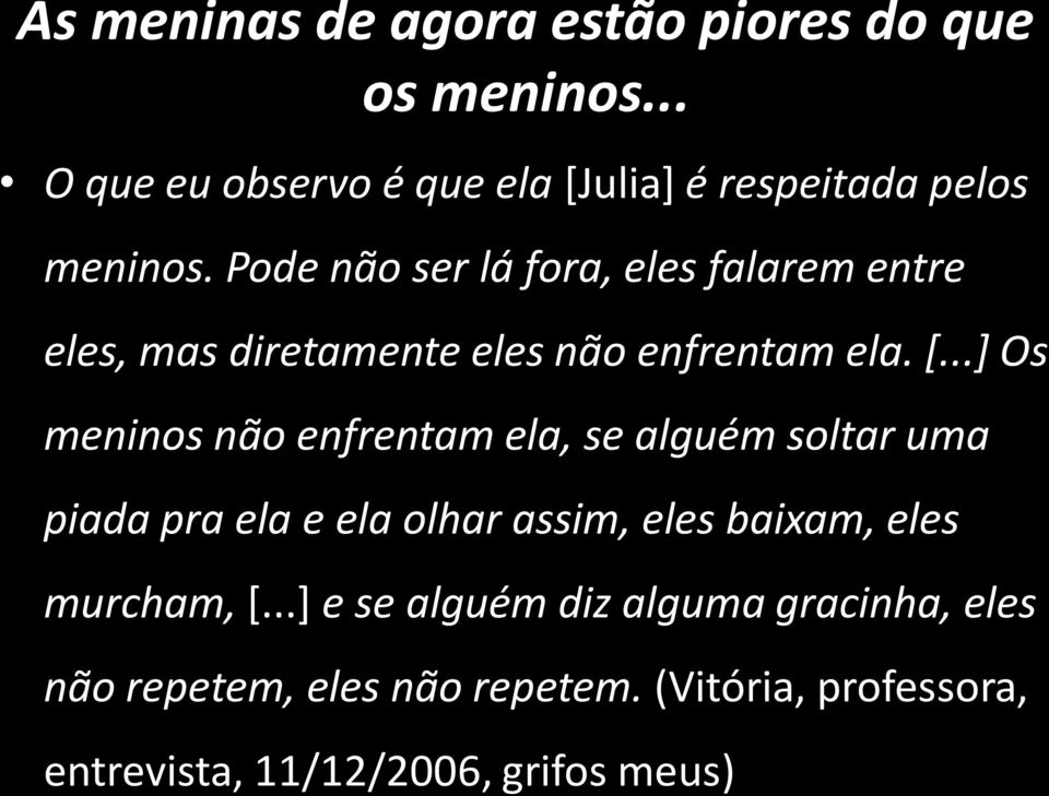 ..] Os meninos não enfrentam ela, se alguém soltar uma piada pra ela e ela olhar assim, eles baixam, eles