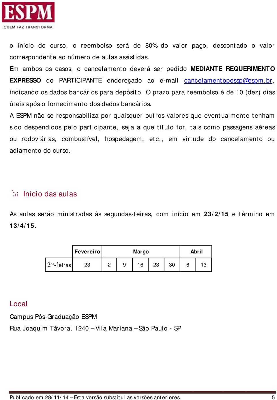 O prazo para reembolso é de 10 (dez) dias úteis após o fornecimento dos dados bancários.