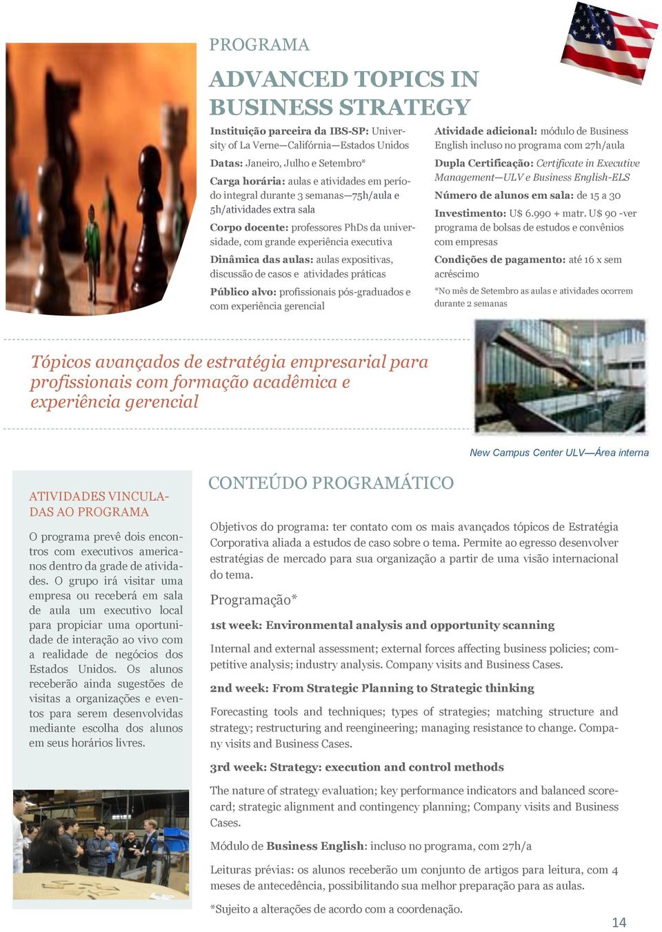 alvo: profissionais pós-graduados e com experiência gerencial Atividade adicional: módulo de Business English incluso no programa com 27h/aula Dupla Certificação: Certificate in Executive Management