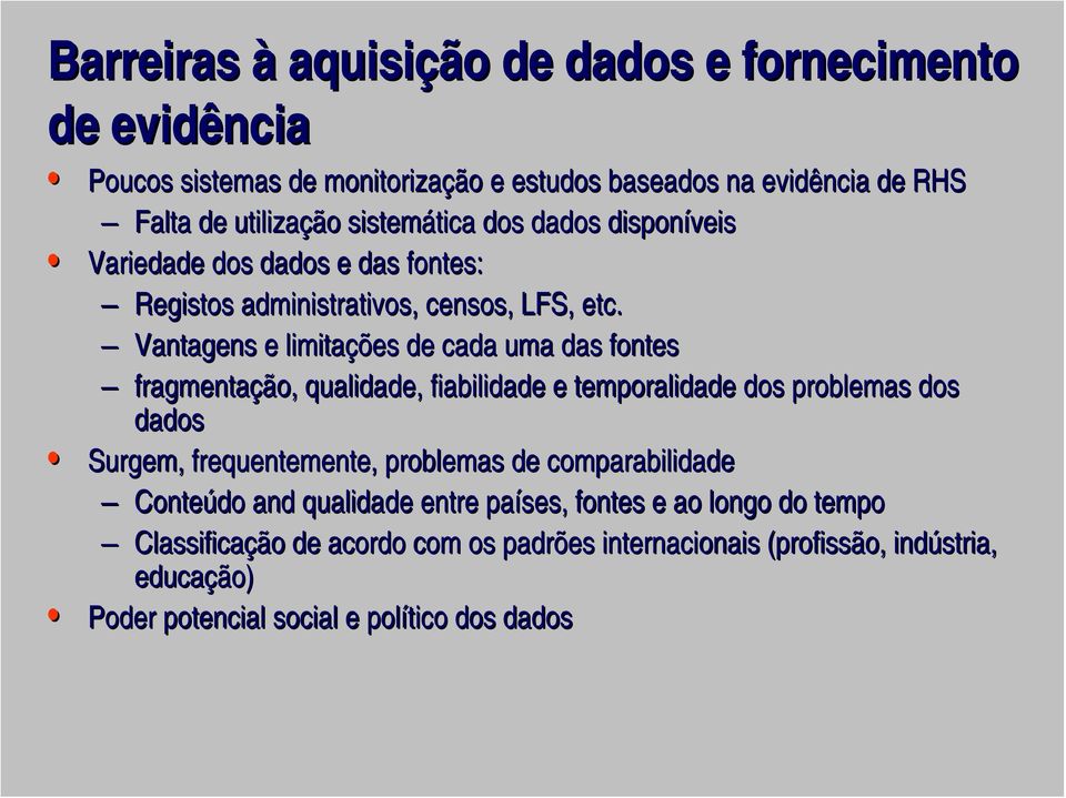 Vantagens e limitações de cada uma das fontes fragmentação ão, qualidade, fiabilidade e temporalidade dos problemas dos dados Surgem, frequentemente, problemas de