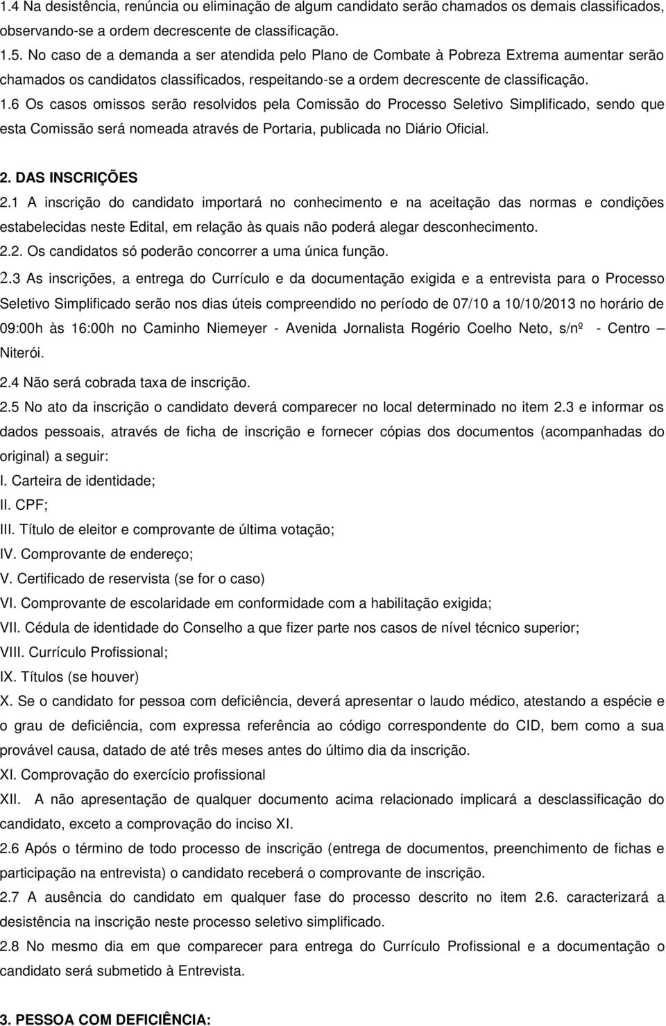 6 Os casos omissos serão resolvidos pela Comissão do Processo Seletivo Simplificado, sendo que esta Comissão será nomeada através de Portaria, publicada no Diário Oficial. 2. DAS INSCRIÇÕES 2.