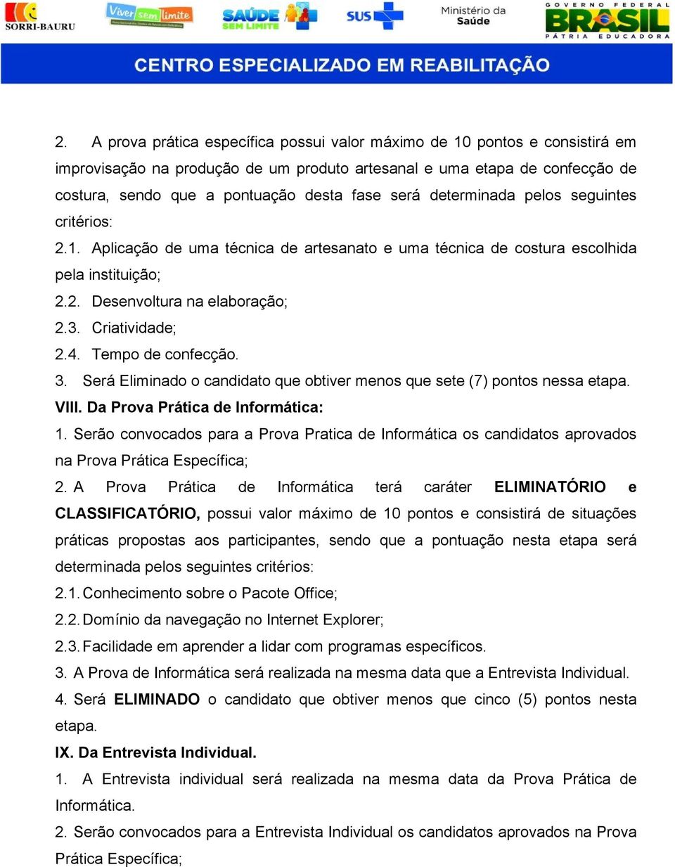 Tempo de confecção. 3. Será Eliminado o candidato que obtiver menos que sete (7) nessa etapa. VIII. Da Prova Prática de Informática: 1.