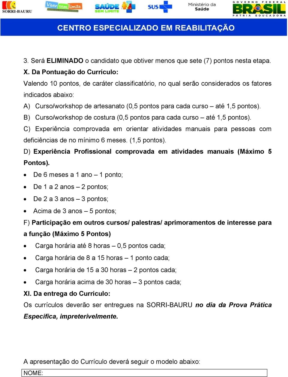 B) Curso/workshop de costura (0,5 para cada curso até 1,5 ). C) Experiência comprovada em orientar atividades manuais para pessoas com deficiências de no mínimo 6 meses. (1,5 ).