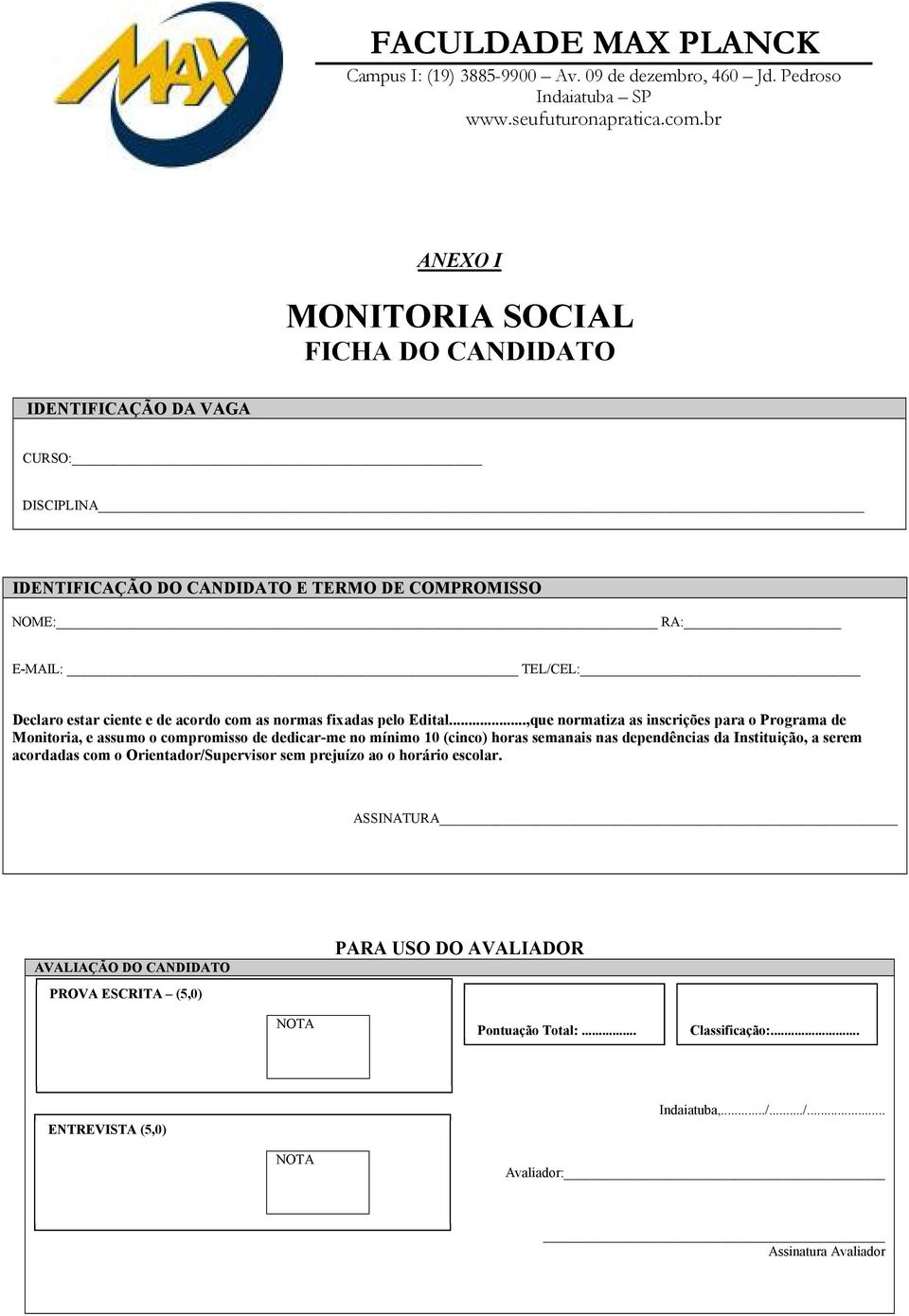 ..,que normatiza as inscrições para o Programa de Monitoria, e assumo o compromisso de dedicar-me no mínimo 10 (cinco) horas semanais nas dependências da