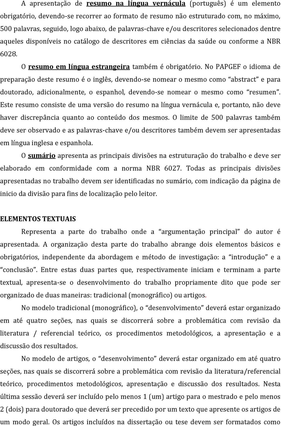 No PAPGEF o idioma de preparação deste resumo é o inglês, devendo-se nomear o mesmo como abstract e para doutorado, adicionalmente, o espanhol, devendo-se nomear o mesmo como resumen.