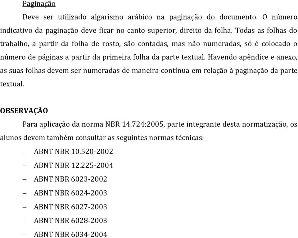 Havendo apêndice e anexo, as suas folhas devem ser numeradas de maneira contínua em relação à paginação da parte textual. OBSERVAÇÃO Para aplicação da norma NBR 14.