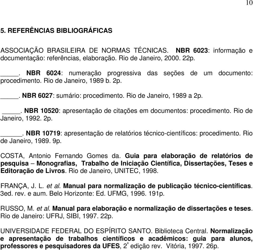 . NBR 10520: apresentação de citações em documentos: procedimento. Rio de Janeiro, 1992. 2p.. NBR 10719: apresentação de relatórios técnico-científicos: procedimento. Rio de Janeiro, 1989. 9p.