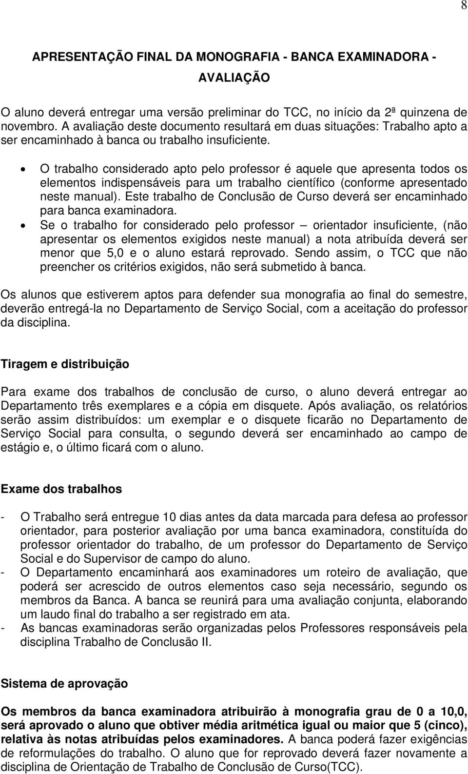 O trabalho considerado apto pelo professor é aquele que apresenta todos os elementos indispensáveis para um trabalho científico (conforme apresentado neste manual).