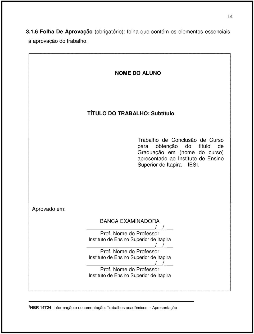 Superior de Itapira IESI. Aprovado em: BANCA EXAMINADORA / /_ Prof. Nome do Professor Instituto de Ensino Superior de Itapira / /_ Prof.