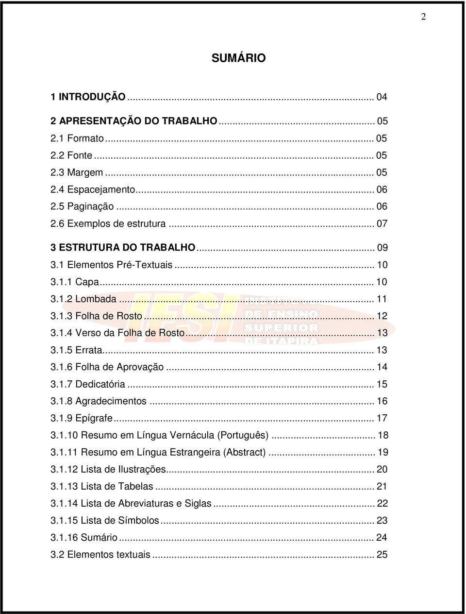 .. 14 3.1.7 Dedicatória... 15 3.1.8 Agradecimentos... 16 3.1.9 Epígrafe... 17 3.1.10 Resumo em Língua Vernácula (Português)... 18 3.1.11 Resumo em Língua Estrangeira (Abstract)... 19 3.1.12 Lista de Ilustrações.