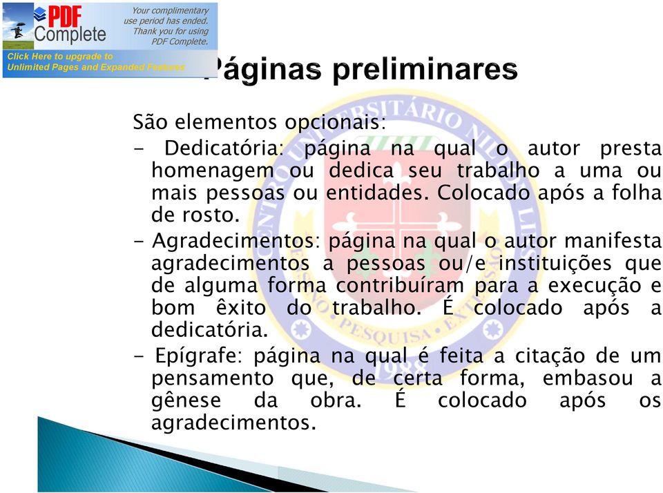 - Agradecimentos: página na qual o autor manifesta agradecimentos a pessoas ou/e instituições que de alguma forma contribuíram