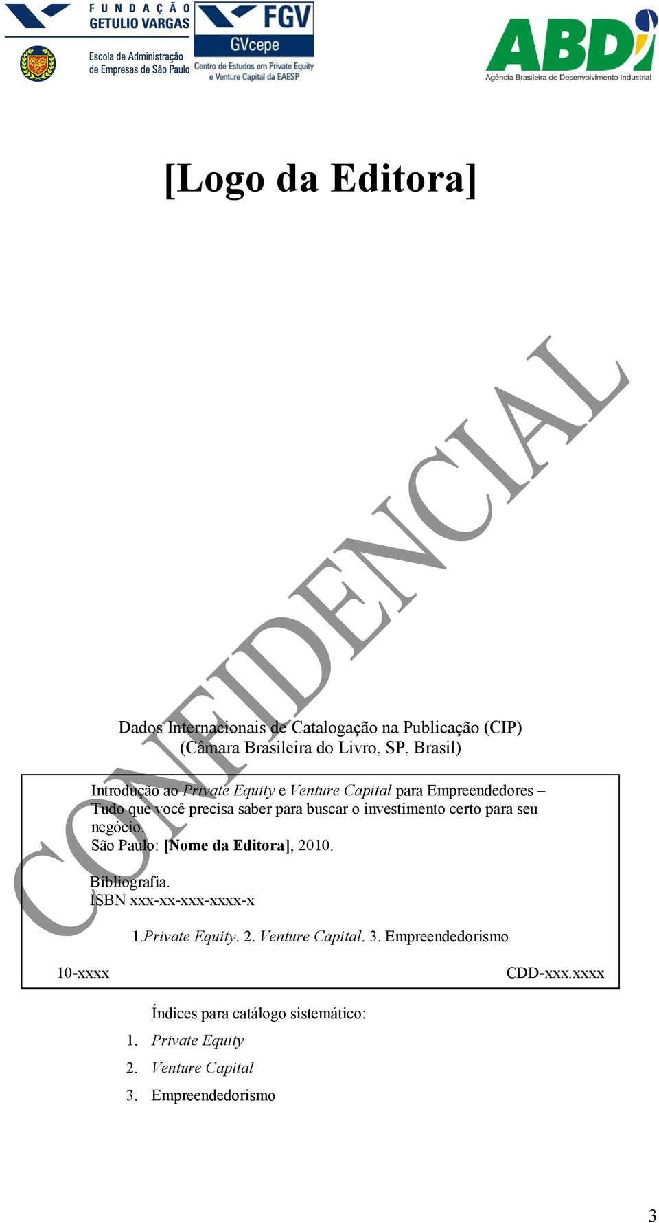 negócio. São Paulo: [Nome da Editora], 2010. Bibliografia. ISBN xxx-xx-xxx-xxxx-x 1.Private Equity. 2. Venture Capital. 3.