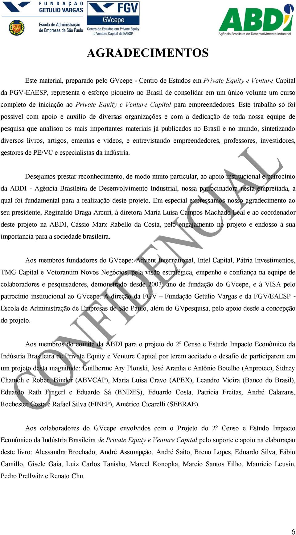 Este trabalho só foi possível com apoio e auxílio de diversas organizações e com a dedicação de toda nossa equipe de pesquisa que analisou os mais importantes materiais já publicados no Brasil e no