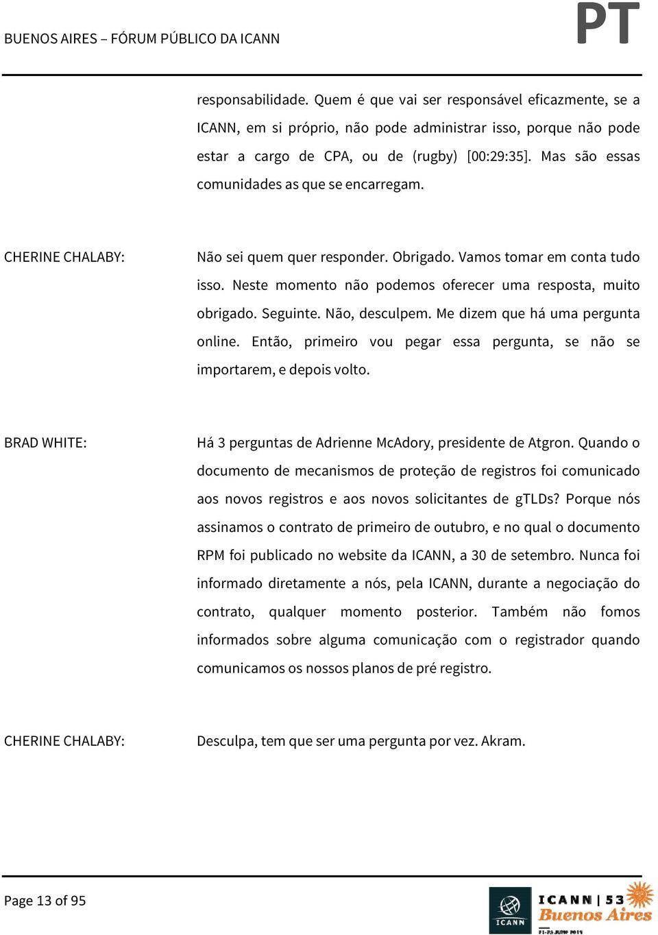 Seguinte. Não, desculpem. Me dizem que há uma pergunta online. Então, primeiro vou pegar essa pergunta, se não se importarem, e depois volto.